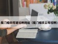 张北厦门婚庆搭建招聘网站（厦门婚庆公司招聘）